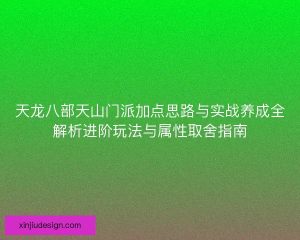 天龙八部天山门派加点思路与实战养成全解析进阶玩法与属性取舍指南