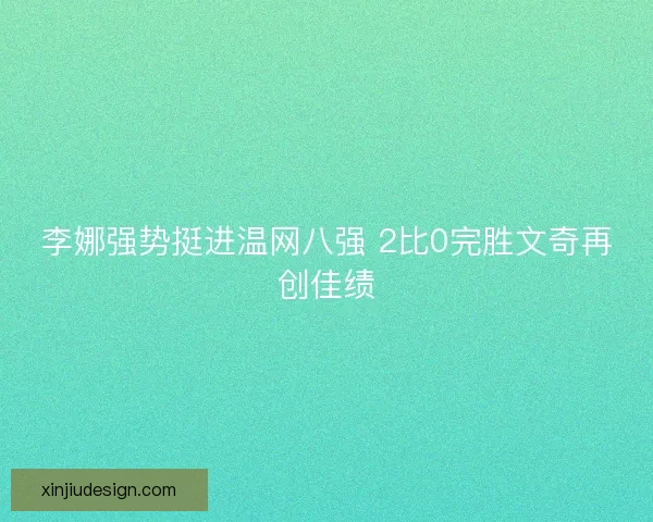 李娜强势挺进温网八强 2比0完胜文奇再创佳绩